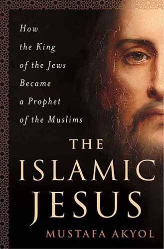 The Islamic Jesus: How the King of the Jews Became a Prophet of the Muslims
