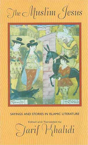 The Muslim Jesus: Sayings and Stories in Islamic Literature
